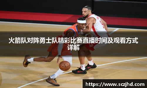 火箭队对阵勇士队精彩比赛直播时间及观看方式详解