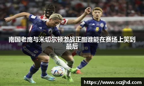 南国老鹰与米切尔顿激战正酣谁能在赛场上笑到最后